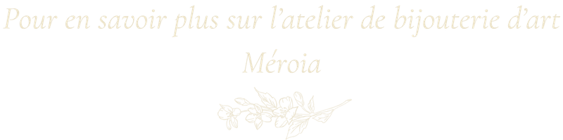 Méroia bijouterie d'art